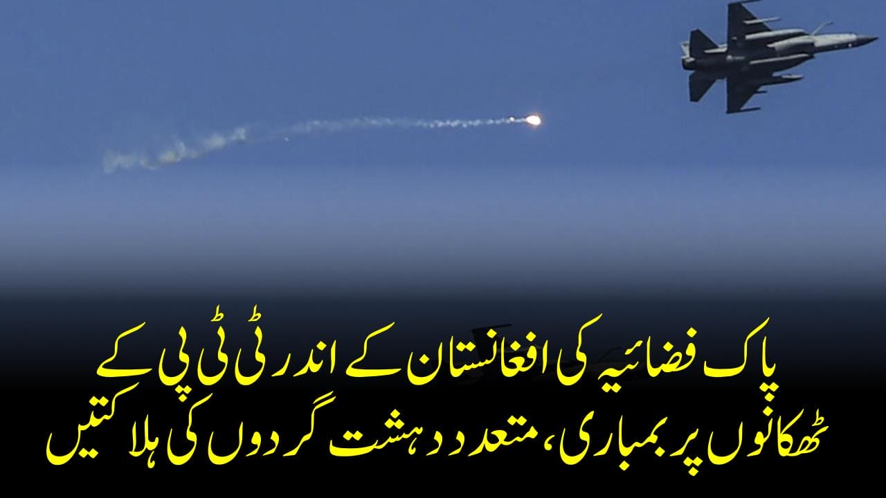 پاک فضائیہ کی افغانستان کے اندر ٹی ٹی پی کے ٹھکانوں پر بمباری، متعدد دہشت گردوں کی ہلاکتیں