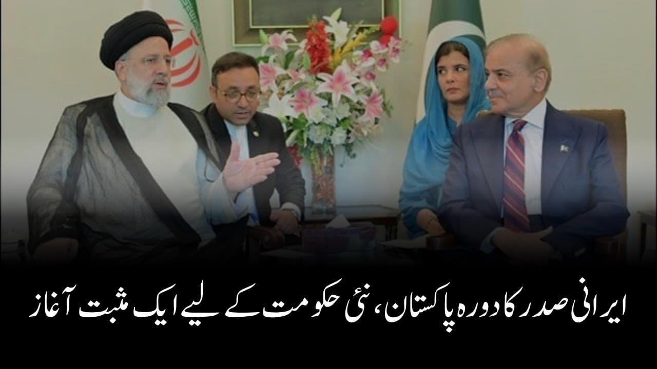 ایرانی صدر کا دورہ پاکستان، نئی حکومت کے لیے ایک مثبت آغاز