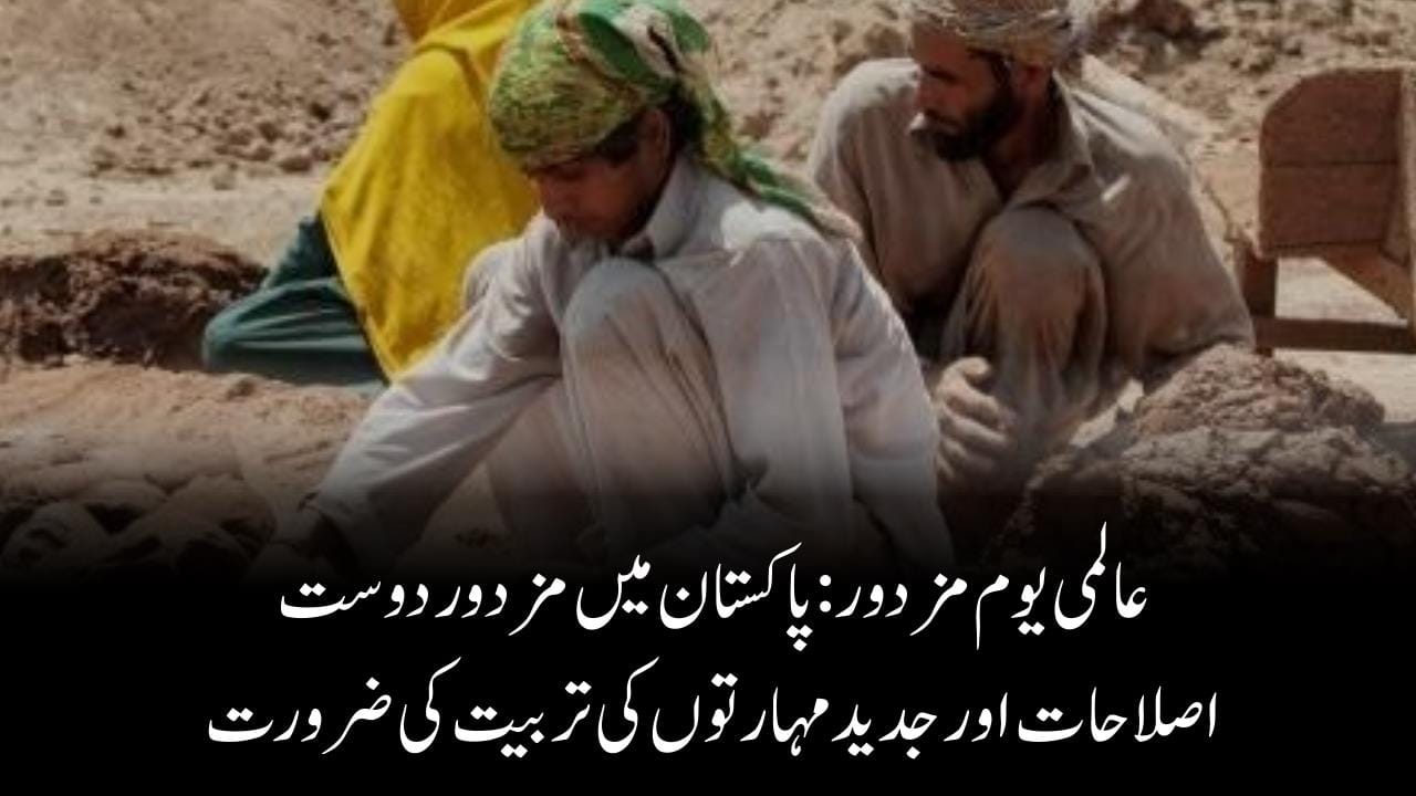 عالمی یوم مزدور: پاکستان میں مزدور دوست اصلاحات اور جدید مہارتوں کی تربیت کی ضرورت