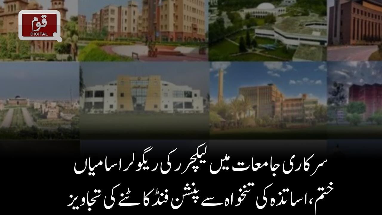 سرکاری جامعات میں لیکچرر کی ریگولر اسامیاں ختم ،اساتذہ کی تنخواہ سے پنشن فنڈکاٹنے کی تجاویز