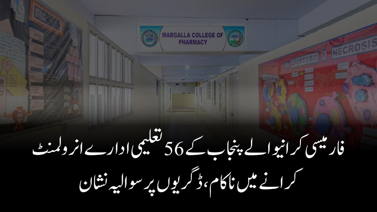 فارمیسی کرانیوالے پنجاب کے 56 تعلیمی ادارے انرولمنٹ کرانے میں ناکام،ڈگریوں پر سوالیہ نشان