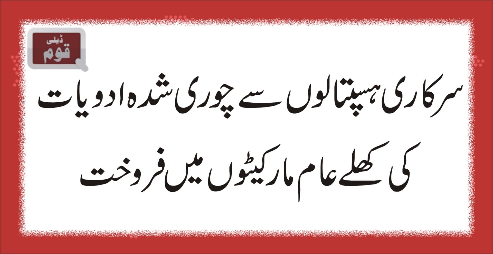 سرکاری ہسپتالوںسے چوری شدہ ادویات کی کھلے عام مارکیٹوں میں فروخت