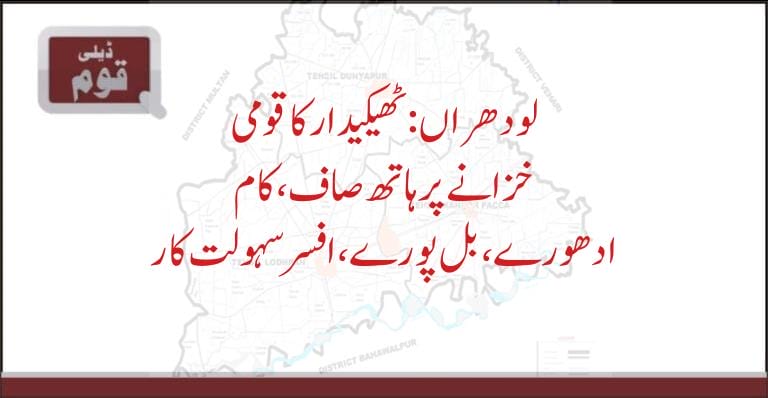 لودھراں:ٹھیکیدارکاقومی خزانےپرہاتھ صاف،کام ادھورے،بل پورے،افسرسہولت کار