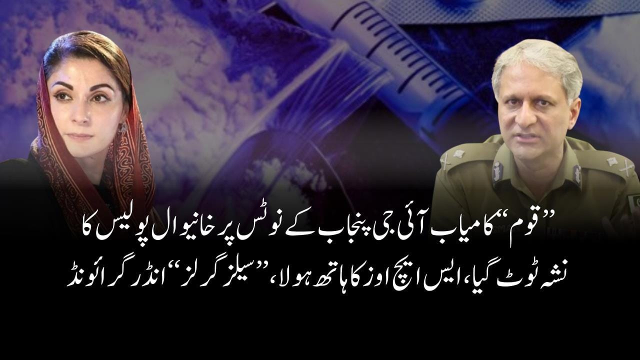 ’’قو م‘‘ کامیاب آئی جی پنجاب کے نوٹس پر خانیوال پولیس کا نشہ ٹوٹ گیا، ایس ایچ اوز کا ہاتھ ہولا، ’’ سیلز گرلز‘‘ انڈر گرائونڈ